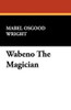 Wabeno The Magician, by Mabel Osgood Wright (Hardcover)