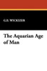 The Aquarian Age of Man, by G. E. Wickizer (Paperback)