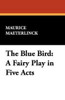 The Blue Bird: A Fairy Play in Five Acts, by Maurice Maeterlinck (Hardcover)