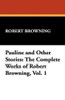 Pauline and Other Stories: The Complete Works of Robert Browning, Vol. 1, by Robert Browning (Hardcover)