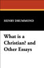 What is a Christian? and Other Essays, by Henry Drummond (Paperback)