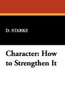 Character: How to Strengthen It, by D. Starke (Paperback)