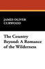 The Country Beyond: A Romance of the Wilderness, by James Oliver Curwood (Paperback)