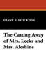 The Casting Away of Mrs. Lecks and Mrs. Aleshine, by Frank R. Stockton (Hardcover)