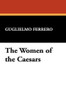 The Women of the Caesars, by Guglielmo Ferrero (Paperback)