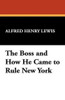 The Boss and How He Came to Rule New York, by Alfred Henry Lewis (Paperback)