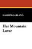 Her Mountain Lover, by Hamlin Garland (Paperback)