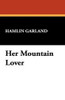 Her Mountain Lover, by Hamlin Garland (Hardcover)