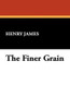 The Finer Grain, by Henry James (Paperback)