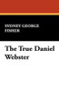 The True Daniel Webster, by Sydney George Fisher (Hardcover)