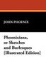 Phoenixiana, or Sketches and Burlesques, by John Phoenix (Paperback)