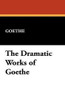 The Dramatic Works of Goethe, by Goethe (Hardcover)