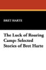 The Luck of Roaring Camp: Selected Stories of Bret Harte, by Bret Harte (Hardcover)