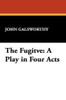 The Fugitve: A Play in Four Acts, by John Galsworthy (Hardcover)