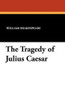 The Tragedy of Julius Caesar, by William Shakespeare (Paperback)