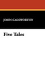 Five Tales, by John Galsworthy (Hardcover)