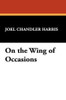 On the Wing of Occasions, by Joel Chandler Harris (Paperback)