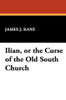 Ilian, or the Curse of the Old South Church, by James J. Kane (Hardcover)