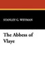 The Abbess of Vlaye, by Stanley Weyman (Hardcover)
