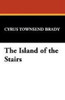 The Island of the Stairs, by Cyrus Townsend Brady (Hardcover)