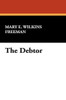 The Debtor, by Mary E. Wilkins Freeman (trade pb)