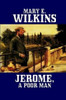 Jerome, A Poor Man, by Mary E. Wilkins (Hardcover)
