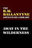 Away in the Wilderness, by R. M. Ballantyne (Paperback)