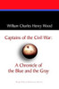 Captains of the Civil War: A Chronicle of the Blue and the Gray, by William Charles Henry Wood (Hardcover)