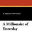 A Millionaire of Yesterday, by E. Phillips Oppenheim (Paperback)