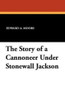 The Story of a Cannoneer Under Stonewall Jackson, by Edward A. Moore (Paperback)