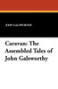 Caravan: The Assembled Tales of John Galsworthy, by John Galsworthy (Paperback)