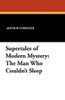 Supertales of Modern Mystery: The Man Who Couldn't Sleep, by Arthur Stringer (Paperback)