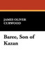 Baree, Son of Kazan, by James Oliver Curwood (Paperback) 1434414671