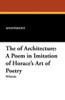 The Art of Architecture: A Poem in Imitation of Horace's Art of Poetry, by Anonymous (Paperback)