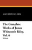 The Complete Works of James Whitcomb Riley, Vol. 6, by James Whitcomb Riley (Paperback)