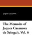 The Memoirs of Jacques Casanova de Seingalt: Vol. 6, by Jacques Casanova de Seingalt (Paperback)