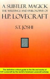 A Subtler Magick: The Writings and Philosophy<br>of H.P. Lovecraft, by S.T. Joshi (Paperback)