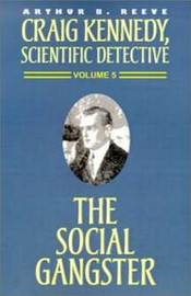 Craig Kennedy, Scientific Detective #5<br>The Social Gangster, by Arthur B. Reeve