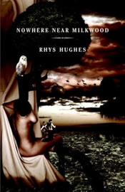 Nowhere Near Milkwood, by Rhys Hughes (Paperback)