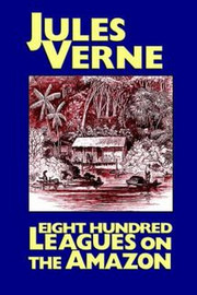 Eight Hundred Leagues on the Amazon, by Jules Verne (Paperback)