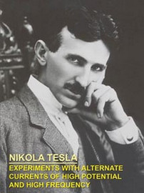 EXPERIMENTS WITH ALTERNATE CURRENTS OF HIGH POTENTIAL AND HIGH FREQUENCY, by Nikola Tesla (Paperback)