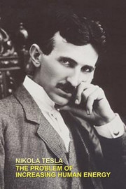 THE PROBLEM OF INCREASING HUMAN ENERGY WITH SPECIAL REFERENCES TO THE HARNESSING OF THE SUN'S ENERGY, by Nikola Tesla (Paperback)