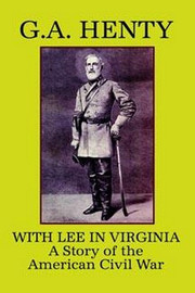 With Lee in Virginia: A Story of the American Civil War, by G.A. Henty (Paperback)