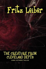 The Creature from Cleveland Depth and Other Tales, by Fritz Leiber (Hardcover)