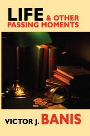 Life & Other Passing Moments: A Collection of Short Writings, by Victor J. Banis (Paperback)