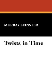 Twists in Time, by Murray Leinster (Hardcover)