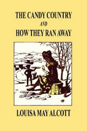 The Candy Country and How They Ran Away, by Louisa May Alcott (Paperback)