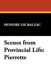 Scenes from Provincial Life: Pierrette, by Honore de Balzac (Paperback)