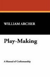 Play-Making, by William Archer (Paperback)