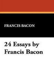 24 Essays by Francis Bacon, by Francis Bacon (Paperback)